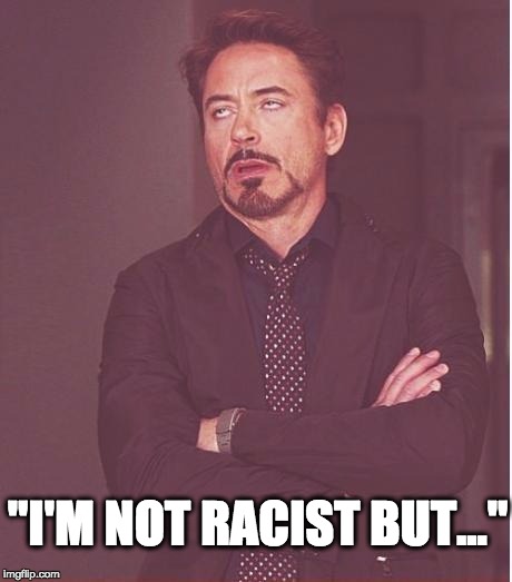 Yes you are | "I'M NOT RACIST BUT..." | image tagged in memes,face you make robert downey jr,trump,donald trump,racist,not racist | made w/ Imgflip meme maker
