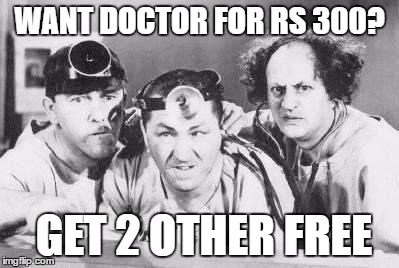 Doctor Stooges | WANT DOCTOR FOR RS 300? GET 2 OTHER FREE | image tagged in doctor stooges | made w/ Imgflip meme maker