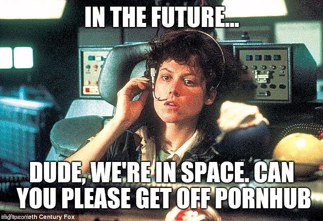 IN THE FUTURE... DUDE, WE'RE IN SPACE. CAN YOU PLEASE GET OFF PORNHUB | made w/ Imgflip meme maker