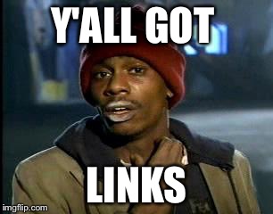 Y'all Got Any More Of That Meme | Y'ALL GOT LINKS | image tagged in memes,yall got any more of | made w/ Imgflip meme maker