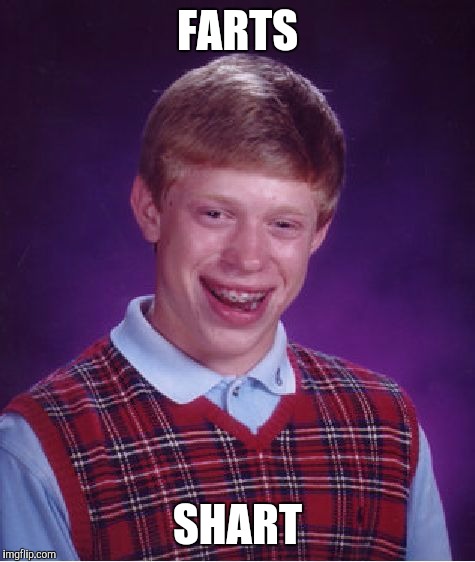 Always keep a spare pair | FARTS; SHART | image tagged in memes,bad luck brian | made w/ Imgflip meme maker