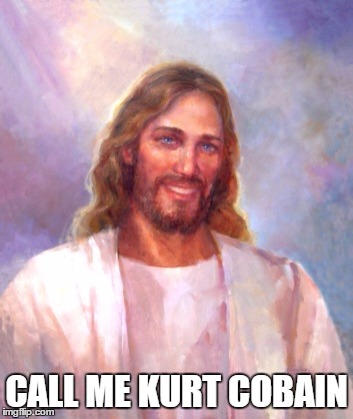 Smiling Jesus | CALL ME KURT COBAIN | image tagged in memes,smiling jesus | made w/ Imgflip meme maker