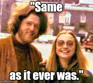 Clinton hippies | "Same as it ever was." | image tagged in clinton hippies | made w/ Imgflip meme maker