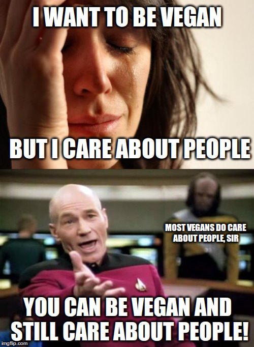 I want to be vegan, but I care about people | I WANT TO BE VEGAN; BUT I CARE ABOUT PEOPLE; MOST VEGANS DO CARE ABOUT PEOPLE, SIR; YOU CAN BE VEGAN AND STILL CARE ABOUT PEOPLE! | image tagged in vegan,picard wtf,first world problems,care about people | made w/ Imgflip meme maker