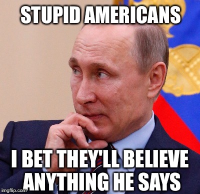 STUPID AMERICANS I BET THEY'LL BELIEVE ANYTHING HE SAYS | made w/ Imgflip meme maker