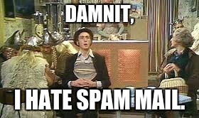 spam | DAMNIT, I HATE SPAM MAIL. | image tagged in spam | made w/ Imgflip meme maker
