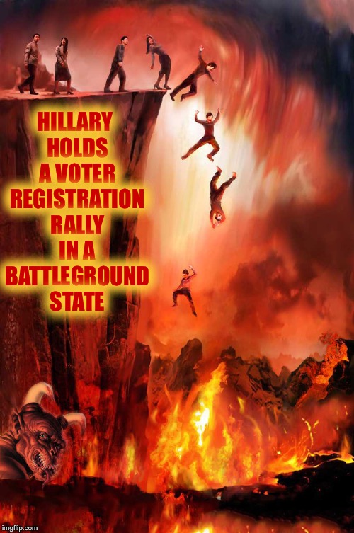 hell suffering and a big demon photobombs | HILLARY HOLDS A VOTER REGISTRATION RALLY IN A BATTLEGROUND STATE | image tagged in hell suffering and a big demon photobombs | made w/ Imgflip meme maker