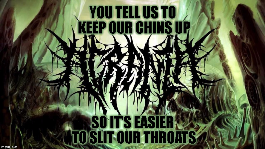 Acrania Lobotomize Dehumanize Negate | YOU TELL US TO KEEP OUR CHINS UP; SO IT'S EASIER TO SLIT OUR THROATS | image tagged in slaughter,the,masses,acrania | made w/ Imgflip meme maker