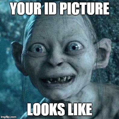 Looks unprepared | YOUR ID PICTURE; LOOKS LIKE | image tagged in memes,gollum | made w/ Imgflip meme maker