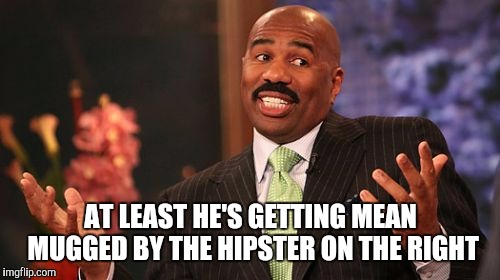 Steve Harvey Meme | AT LEAST HE'S GETTING MEAN MUGGED BY THE HIPSTER ON THE RIGHT | image tagged in memes,steve harvey | made w/ Imgflip meme maker