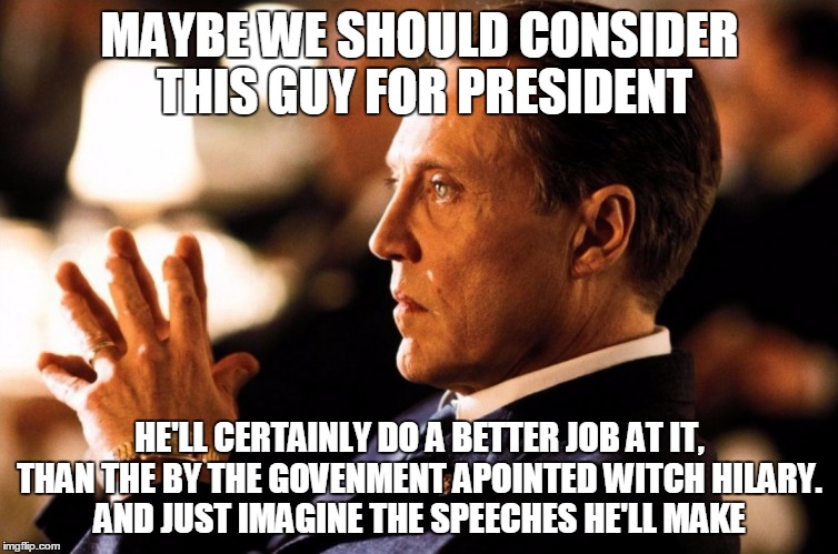 Walken for president 2016 | MAYBE WE SHOULD CONSIDER THIS GUY FOR PRESIDENT; HE'LL CERTAINLY DO A BETTER JOB AT IT, THAN THE BY THE GOVENMENT APOINTED WITCH HILARY.
 AND JUST IMAGINE THE SPEECHES HE'LL MAKE | image tagged in memes,christopher walken | made w/ Imgflip meme maker