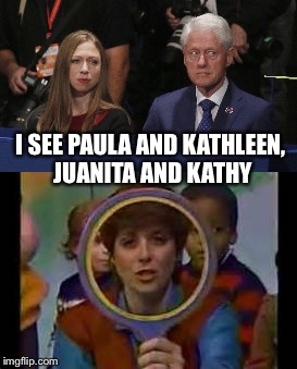 Romper room rules | I SEE PAULA AND KATHLEEN, JUANITA AND KATHY | image tagged in bill clinton,chelsea clinton,memes | made w/ Imgflip meme maker
