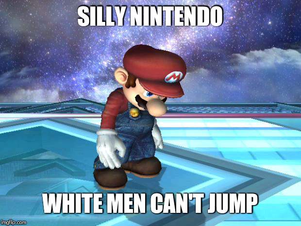 I'm sorry kids... | SILLY NINTENDO; WHITE MEN CAN'T JUMP | image tagged in depressed mario,nintendo,white people,memes | made w/ Imgflip meme maker