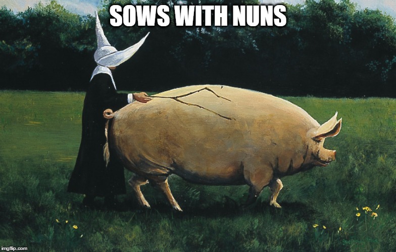 It Was A Close Call, But Dana Lyons' Choice Of "Cows With Guns" Over "Sows With Nuns" As A Release Proved To Be A Wise Choice | SOWS WITH NUNS | image tagged in memes,nun,pig,nuns,cows,guns | made w/ Imgflip meme maker