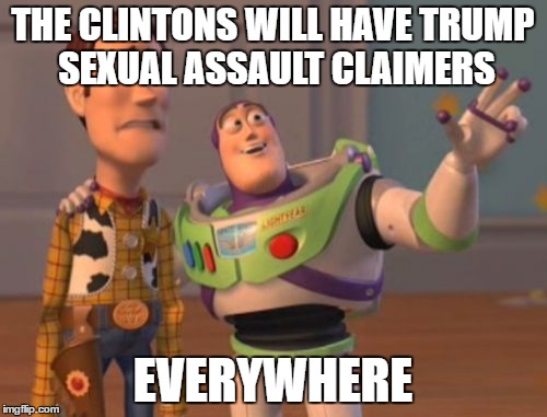 X, X Everywhere | THE CLINTONS WILL HAVE TRUMP SEXUAL ASSAULT CLAIMERS; EVERYWHERE | image tagged in memes,x x everywhere | made w/ Imgflip meme maker