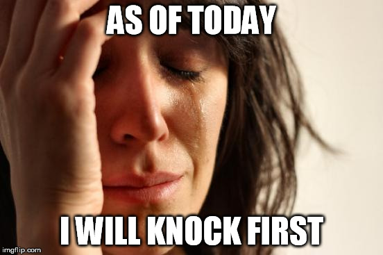 First World Problems Meme | AS OF TODAY I WILL KNOCK FIRST | image tagged in memes,first world problems | made w/ Imgflip meme maker