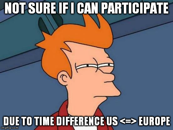 Futurama Fry Meme | NOT SURE IF I CAN PARTICIPATE DUE TO TIME DIFFERENCE US <=> EUROPE | image tagged in memes,futurama fry | made w/ Imgflip meme maker