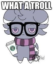 WHAT A TROLL | image tagged in espurr got srs | made w/ Imgflip meme maker