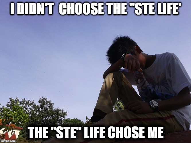 I DIDN'T  CHOOSE THE "STE LIFE'; THE "STE" LIFE CHOSE ME | image tagged in searching | made w/ Imgflip meme maker