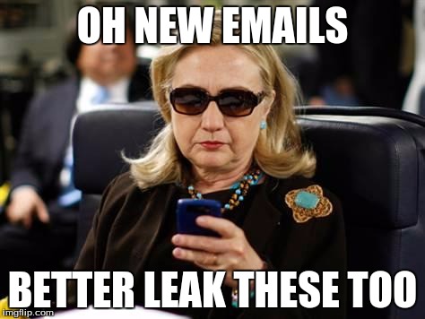 Hillary Clinton Cellphone Meme | OH NEW EMAILS; BETTER LEAK THESE TOO | image tagged in hillary clinton cellphone | made w/ Imgflip meme maker