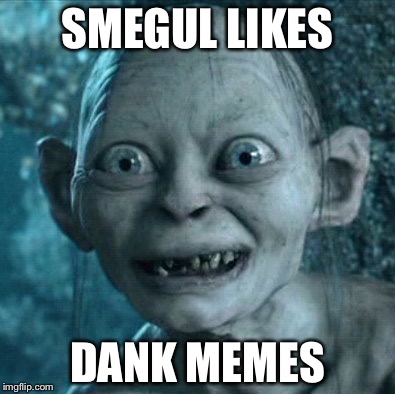 Gollum | SMEGUL LIKES; DANK MEMES | image tagged in memes,gollum | made w/ Imgflip meme maker