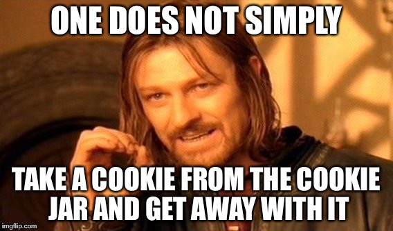 One Does Not Simply Meme | ONE DOES NOT SIMPLY; TAKE A COOKIE FROM THE COOKIE JAR AND GET AWAY WITH IT | image tagged in memes,one does not simply | made w/ Imgflip meme maker