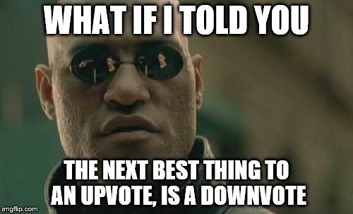 Matrix Morpheus | WHAT IF I TOLD YOU; THE NEXT BEST THING TO AN UPVOTE, IS A DOWNVOTE | image tagged in memes,matrix morpheus | made w/ Imgflip meme maker