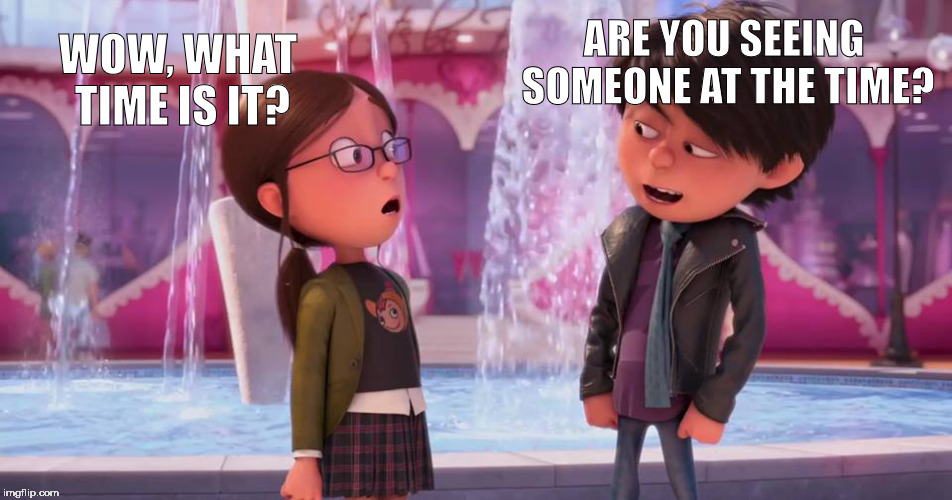 what time is it | WOW, WHAT TIME IS IT? ARE YOU SEEING SOMEONE AT THE TIME? | image tagged in margo,despicable me,what time is it | made w/ Imgflip meme maker