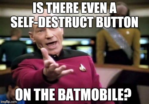 Picard Wtf Meme | IS THERE EVEN A SELF-DESTRUCT BUTTON ON THE BATMOBILE? | image tagged in memes,picard wtf | made w/ Imgflip meme maker
