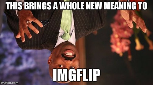Steve Harvey Meme | THIS BRINGS A WHOLE NEW MEANING TO; IMGFLIP | image tagged in memes,steve harvey | made w/ Imgflip meme maker