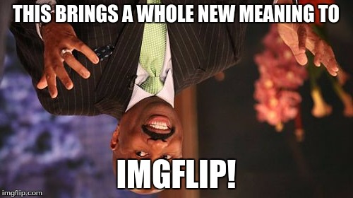 THIS BRINGS A WHOLE NEW MEANING TO IMGFLIP! | image tagged in memes,steve harvey | made w/ Imgflip meme maker