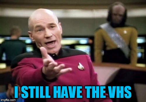 Picard Wtf Meme | I STILL HAVE THE VHS | image tagged in memes,picard wtf | made w/ Imgflip meme maker