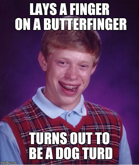 Bad Luck Brian Meme | LAYS A FINGER ON A BUTTERFINGER; TURNS OUT TO BE A DOG TURD | image tagged in memes,bad luck brian | made w/ Imgflip meme maker