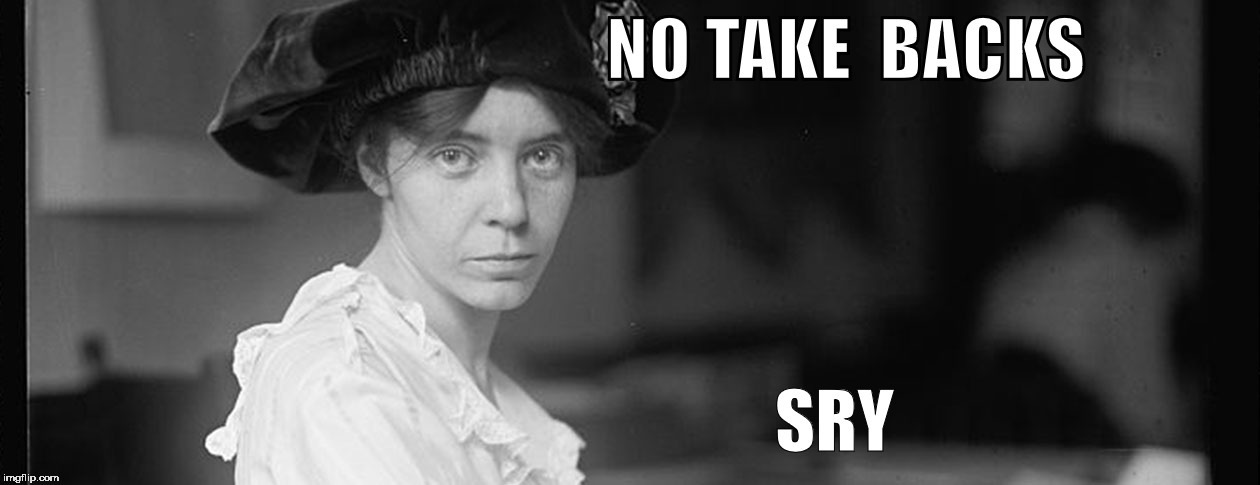 #repealthe19th | NO TAKE  BACKS; SRY | image tagged in alice paul says no | made w/ Imgflip meme maker