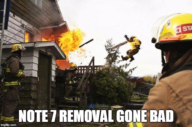 NOTE 7 REMOVAL GONE BAD | image tagged in back draft | made w/ Imgflip meme maker