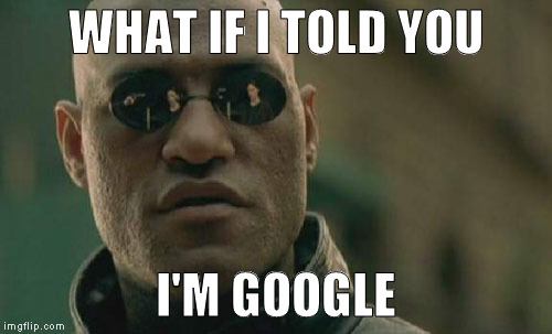 Matrix Morpheus Meme | WHAT IF I TOLD YOU I'M GOOGLE | image tagged in memes,matrix morpheus | made w/ Imgflip meme maker