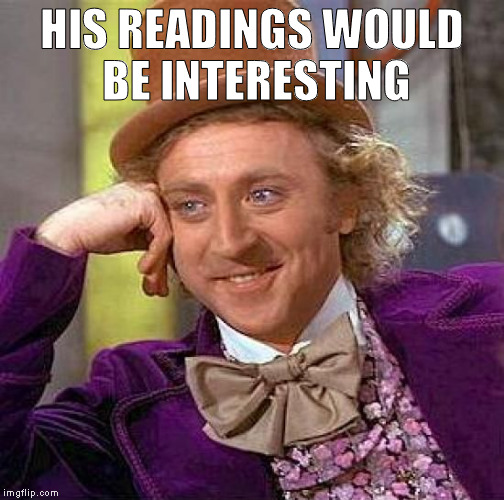 Creepy Condescending Wonka Meme | HIS READINGS WOULD BE INTERESTING | image tagged in memes,creepy condescending wonka | made w/ Imgflip meme maker