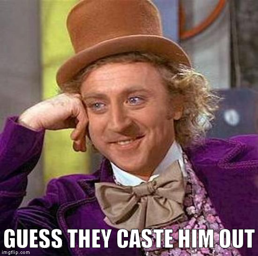 Creepy Condescending Wonka Meme | GUESS THEY CASTE HIM OUT | image tagged in memes,creepy condescending wonka | made w/ Imgflip meme maker