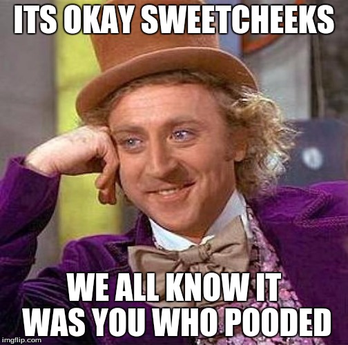 Creepy Condescending Wonka Meme | ITS OKAY SWEETCHEEKS; WE ALL KNOW IT WAS YOU WHO POODED | image tagged in memes,creepy condescending wonka | made w/ Imgflip meme maker