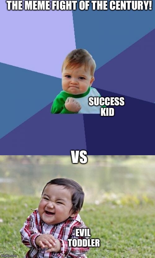 Comment who would win! | THE MEME FIGHT OF THE CENTURY! SUCCESS KID; VS; EVIL TODDLER | image tagged in success kid,evil toddler,vs,fight,voting | made w/ Imgflip meme maker