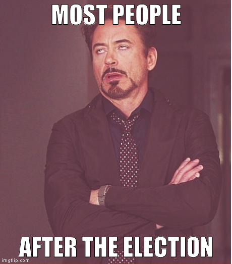 Face You Make Robert Downey Jr Meme | MOST PEOPLE; AFTER THE ELECTION | image tagged in memes,face you make robert downey jr | made w/ Imgflip meme maker