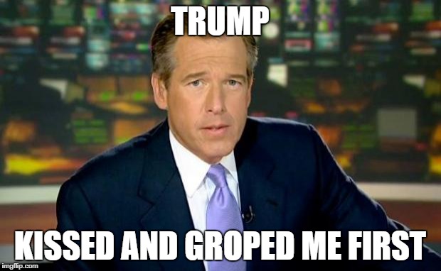 Brian Williams Was There Meme | TRUMP; KISSED AND GROPED ME FIRST | image tagged in memes,brian williams was there | made w/ Imgflip meme maker