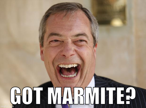 Nigel Farage | GOT MARMITE? | image tagged in nigel farage | made w/ Imgflip meme maker