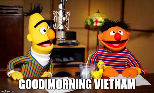 Bert And Ernie Radio | GOOD MORNING VIETNAM | image tagged in bert and ernie radio | made w/ Imgflip meme maker