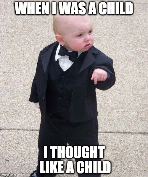 Baby Godfather Meme | WHEN I WAS A CHILD; I THOUGHT LIKE A CHILD | image tagged in memes,baby godfather | made w/ Imgflip meme maker