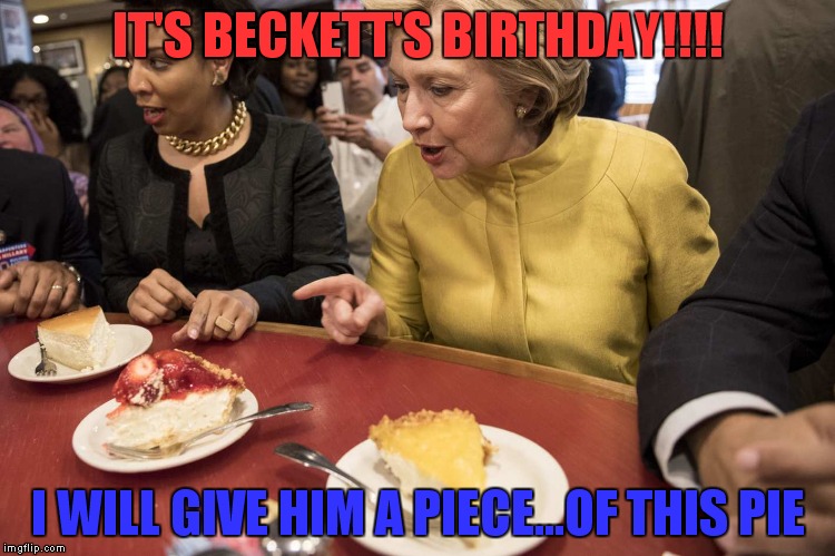 HAPPY BIRTHDAY BECKETT!!! Much love my friend!!!  | IT'S BECKETT'S BIRTHDAY!!!! I WILL GIVE HIM A PIECE...OF THIS PIE | image tagged in it's beckett's birthday,memes,lol | made w/ Imgflip meme maker