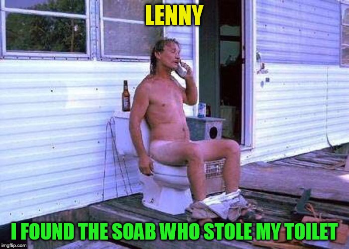 LENNY I FOUND THE SOAB WHO STOLE MY TOILET | made w/ Imgflip meme maker