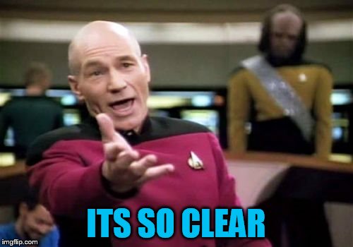 Picard Wtf Meme | ITS SO CLEAR | image tagged in memes,picard wtf | made w/ Imgflip meme maker