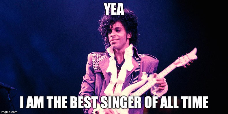 Prince | YEA; I AM THE BEST SINGER OF ALL TIME | image tagged in prince,music,cool,guitar,purple | made w/ Imgflip meme maker