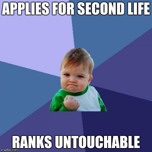 Success Kid Meme | APPLIES FOR SECOND LIFE; RANKS UNTOUCHABLE | image tagged in memes,success kid | made w/ Imgflip meme maker